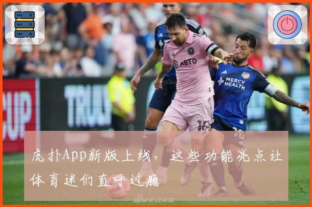 虎扑App新版上线，这些功能亮点让体育迷们直呼过瘾