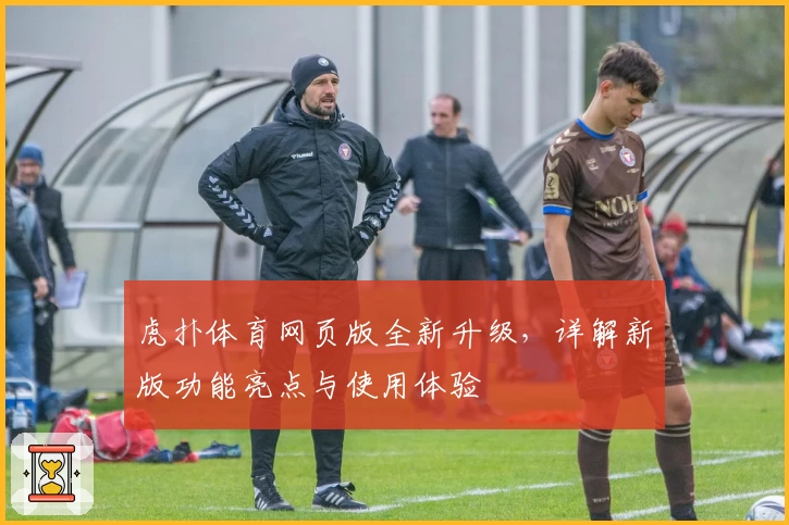 虎扑体育网页版全新升级，详解新版功能亮点与使用体验