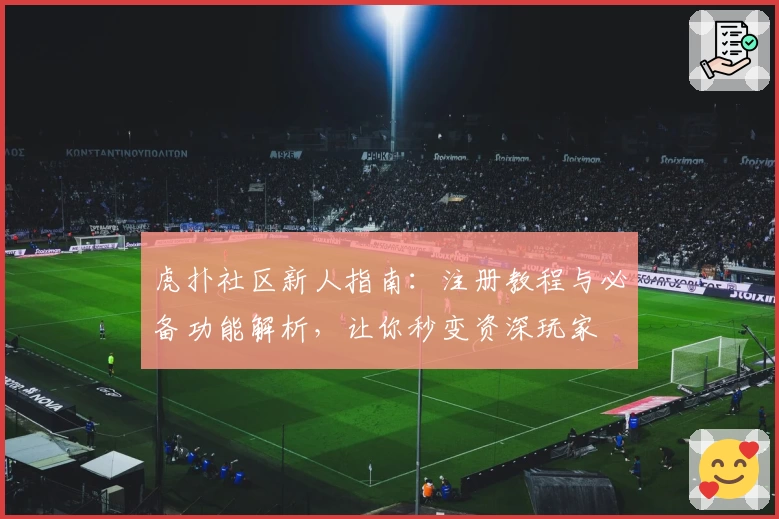 虎扑社区新人指南：注册教程与必备功能解析，让你秒变资深玩家