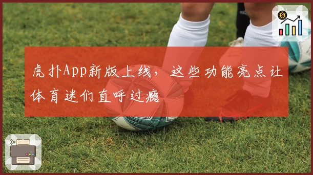 虎扑App新版上线，这些功能亮点让体育迷们直呼过瘾