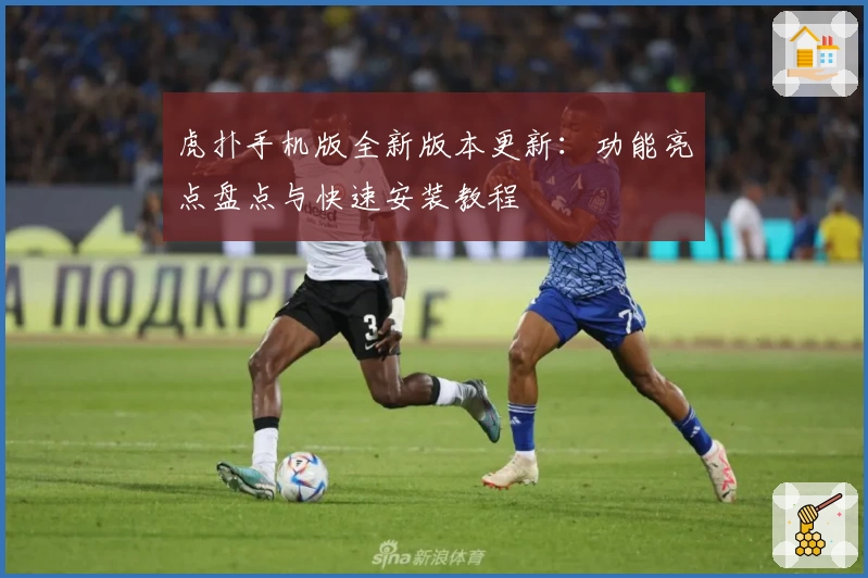 虎扑手机版全新版本更新：功能亮点盘点与快速安装教程