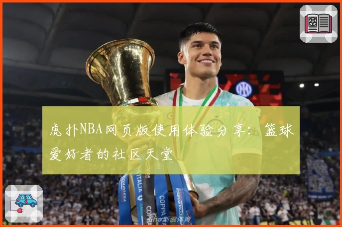 虎扑NBA网页版使用体验分享：篮球爱好者的社区天堂